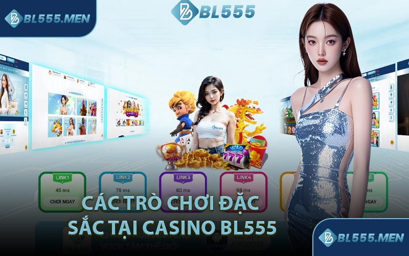 Các Trò Chơi Đặc Sắc Tại Casino BL555