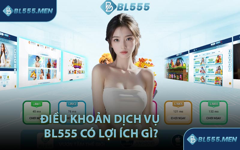 Điều Khoản Dịch Vụ BL555 Có Lợi Ích Gì?