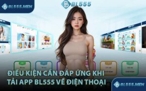 Điều Kiện Cần Đáp Ứng Khi Tải App BL555 Về Điện Thoại