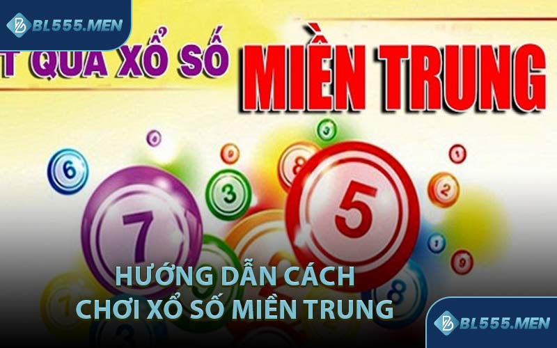 Hướng Dẫn Cách Chơi Xổ Số Miền Trung