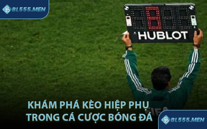 Khám Phá Kèo Hiệp Phụ Trong Cá Cược Bóng Đá