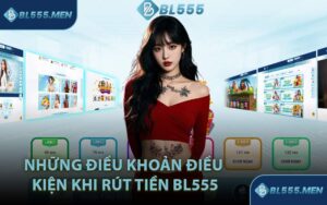 Những Điều Khoản Điều Kiện Khi Rút Tiền BL555