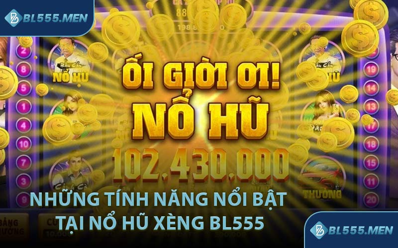 Những Tính Năng Nổi Bật Tại Nổ Hũ Xèng BL555