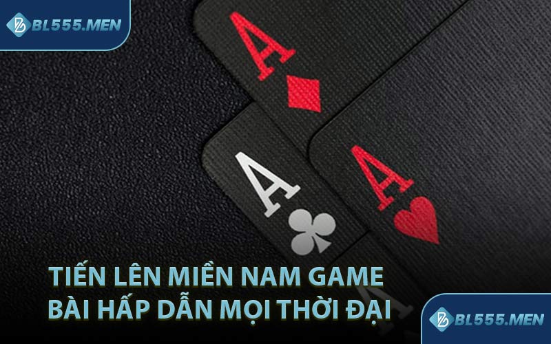 Tiến lên miền nam game bài hấp dẫn mọi thời đại