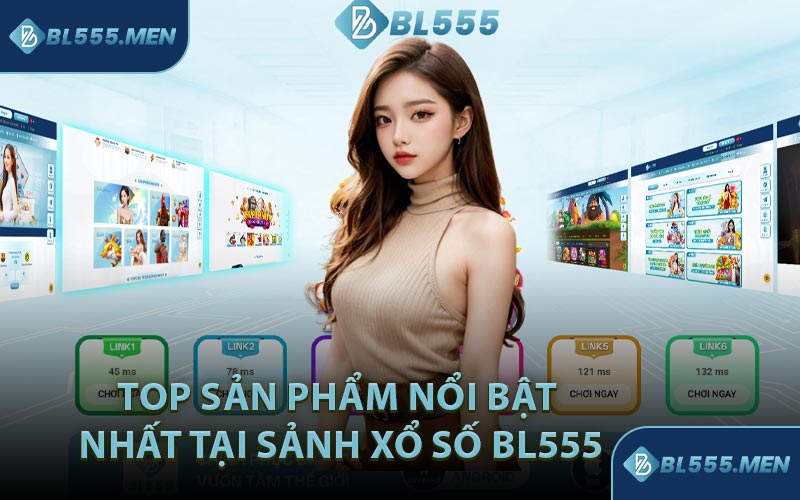 Top Sản Phẩm Nổi Bật Nhất Tại Sảnh Xổ Số BL555